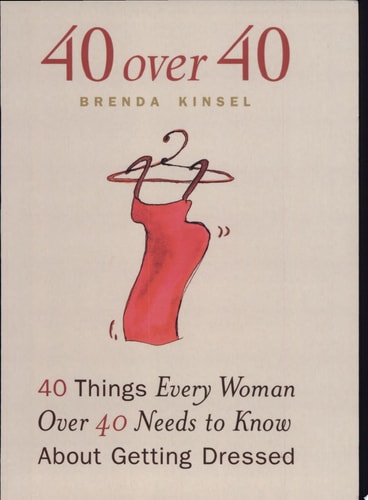 40 Over 40: 40 Things Every Woman over 40 Needs to Know About Getting Dressed