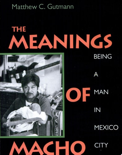 The Meanings of Macho: Being a Man in Mexico City