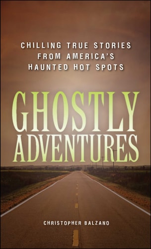 Ghostly Adventures: Chilling True Stories from America's Haunted Hot Spots