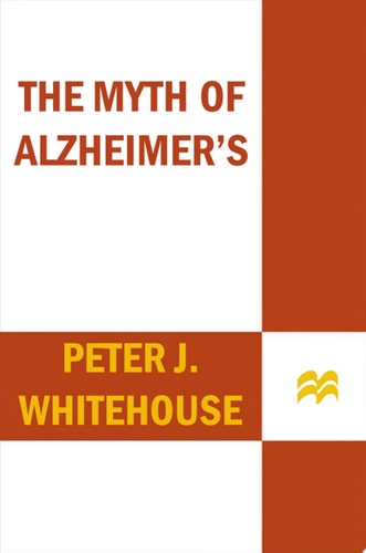 The Myth of Alzheimer's: What You Aren't Being Told About Today's Most Dreaded Diagnosis
