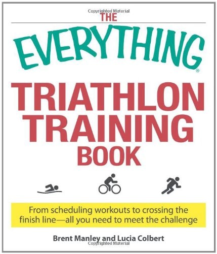 The Everything Triathlon Training Book: From scheduling workouts to crossing the finish line -- all you need to meet the challenge