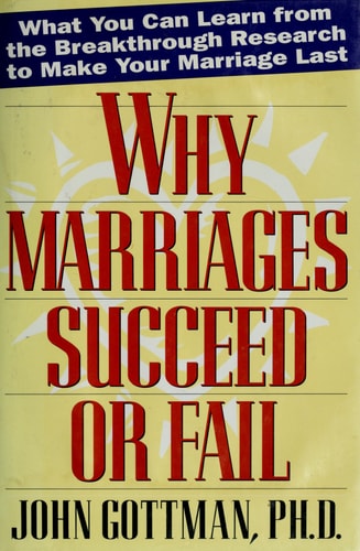 Why Marriages Succeed or Fail: What You Can learn from the Breakthrough Research to Make Your Marriage Last
