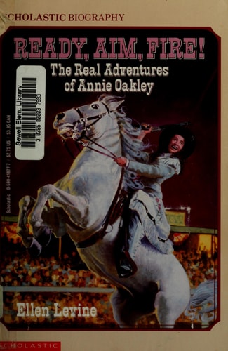 Ready, Aim, Fire!: The Real Adventures of Annie Oakley (Scholastic Biography)