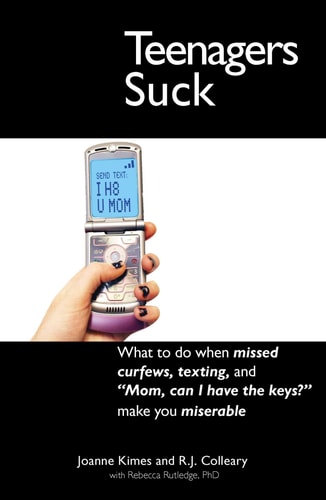 Teenagers Suck: What to do when missed curfews, texting, and "Mom, can I have the keys" make you miserable