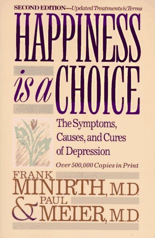 Happiness Is a Choice: The Symptoms, Causes, and Cures of Depression