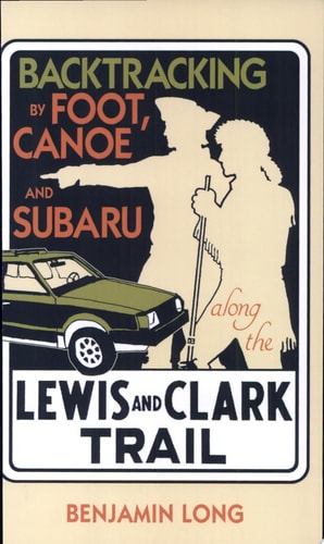 Backtracking: By Foot, Canoe, and Subaru Along the Lewis and Clark Trail