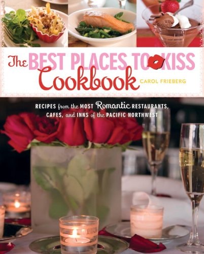 The Best Places to Kiss Cookbook: Recipes from the Most Romantic Restaurants, Cafes, and Inns of the Pacific Northwest