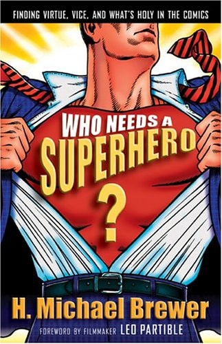 Who Needs A Superhero?: Finding Virtue, Vice, And What's Holy In The Comics