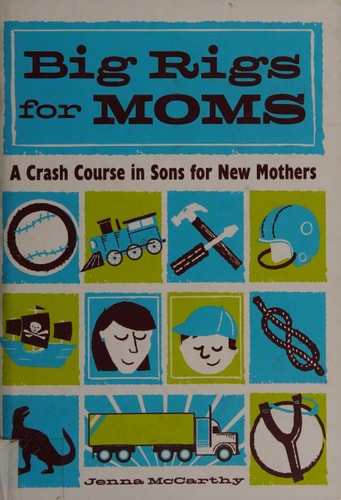 Big Rigs for Moms: A Crash Course in Sons for New Mothers