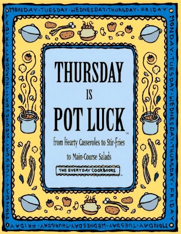 Thursday Is Pot Luck: From Hearty Casseroles to Stir-Fries to Main-Course Salads (Everyday Cookbooks)