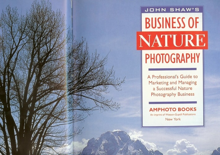 John Shaw's Business of Nature Photography: A Professional's Guide to Marketing and Managing a Successful Nature Photography Business