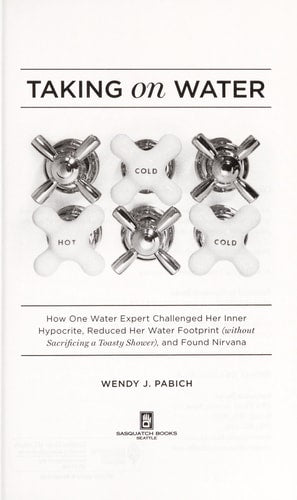 Taking on Water: How One Water Expert Challenged Her Inner Hypocrite, Reduced Her Water Footprint (Without Sacrificing a Toasty Shower), and Found Nirvana