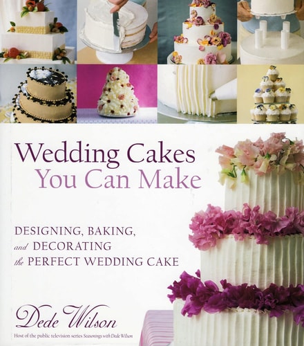 Wedding Cakes You Can Make Designing, Baking, and Decorating the Perfect Wedding Cake