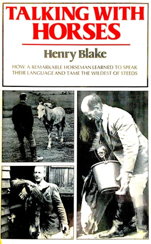 Talking with Horses: How a Remarkable Horseman Learned to Speak Their Language and Tame the Wildest of Steeds