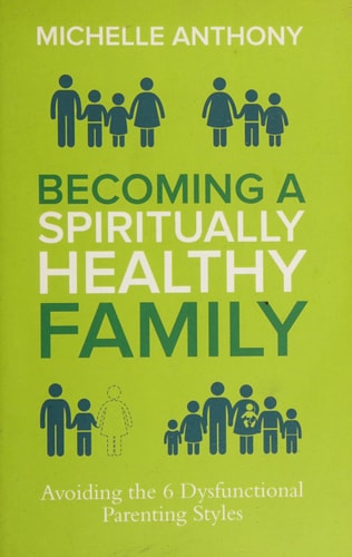 Becoming a Spiritually Healthy Family: Avoiding the 6 Dysfunctional Parenting Styles