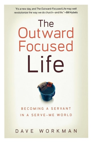 The Outward-Focused Life: Becoming a Servant in a Serve-Me World