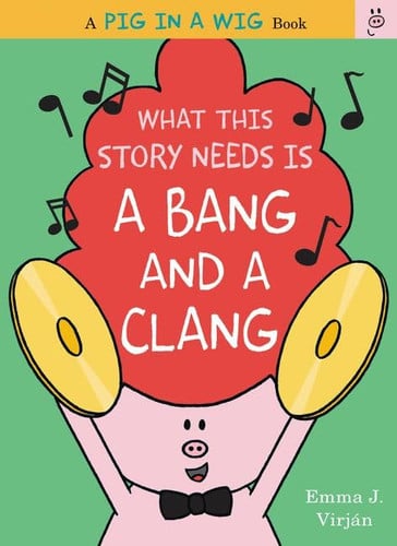 What This Story Needs Is a Bang and a Clang (A Pig in a Wig Book)