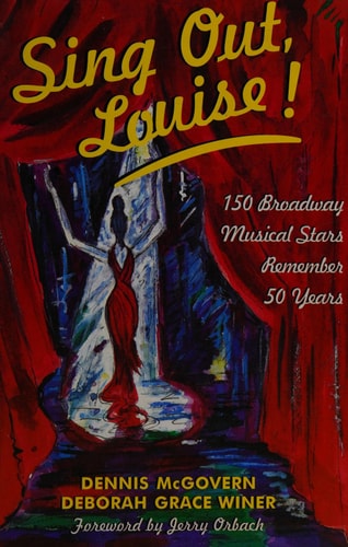 Sing Out, Louise!: 150 Stars of the Musical Theatre Remember 50 Years on Broadway