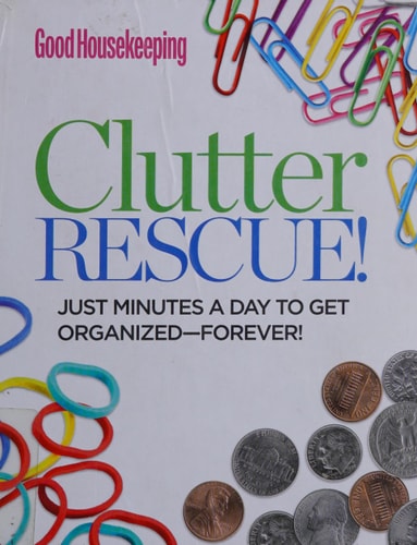 Good Housekeeping Clutter Rescue!: Just Minutes a Day to Get Organized?Forever!