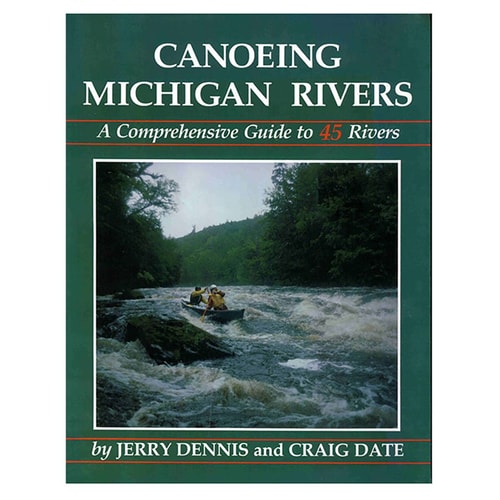 Canoeing Michigan Rivers: A Comprehensive Guide to 45 Rivers, Revised and Updated