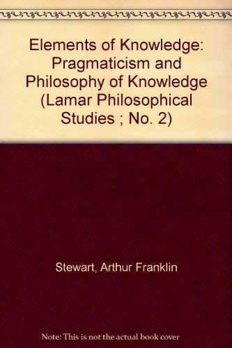 Elements of Knowledge: Pragmaticism and Philosophy of Knowledge (Lamar Philosophical Studies ; No. 2)