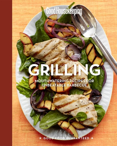 Good Housekeeping Grilling: Mouthwatering Recipes for Unbeatable Barbecue (Good Food Guaranteed)