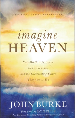 Imagine Heaven: Near-Death Experiences, God's Promises, and the Exhilarating Future That Awaits You