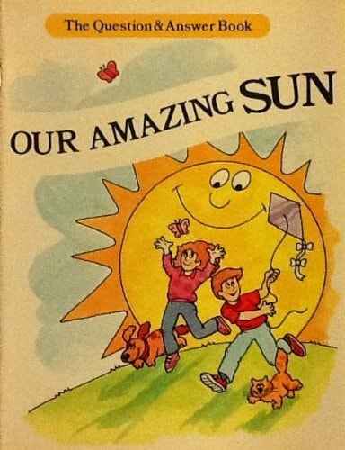 Our Amazing Sun (The Question and Answer Book)