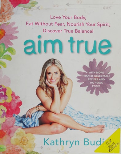 Aim True: Love Your Body, Eat Without Fear, Nourish Your Spirit, Discover True Balance!