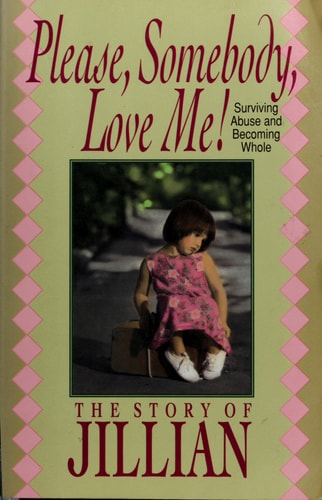 Please, Somebody, Love Me!: Surviving Abuse and Becoming Whole