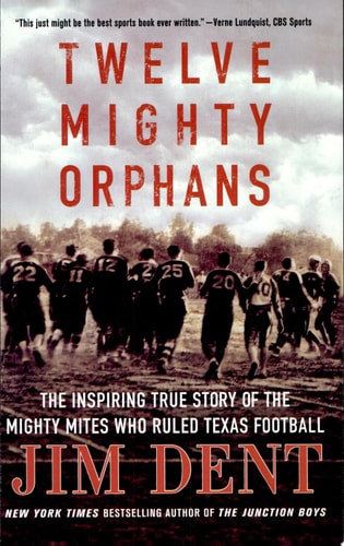 Twelve Mighty Orphans The Inspiring True Story of the Mighty Mites Who Ruled Texas Football