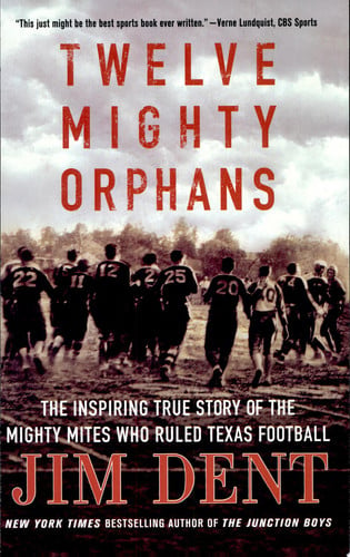 Twelve Mighty Orphans The Inspiring True Story of the Mighty Mites Who Ruled Texas Football
