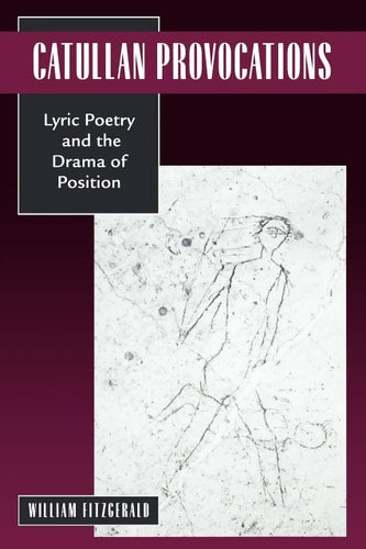Catullan Provocations: Lyric Poetry and the Drama of Position (Classics and Contemporary Thought) (Volume 1)