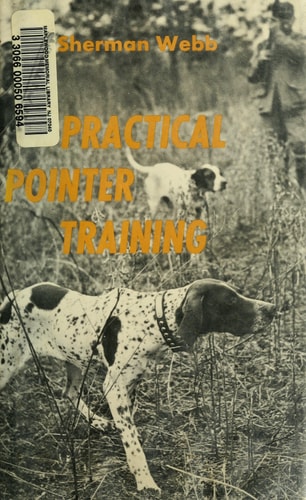 Practical pointer training: Hints on training the pointing breeds of bird dogs