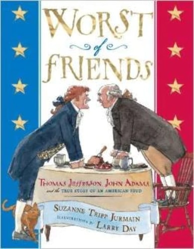Worst of Friends Thomas Jefferson, John Adams, and the True Story of an American Feud