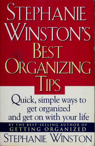 Stephanie Winston's Best Organizing Tips: Quick, Simple Ways to Get Organized-and Get on with Your Life