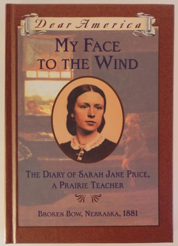 My Face to the Wind: the Diary of Sarah Jane Price, a Prairie Teacher, Broken Bow, Nebraska 1881 (Dear America Series)