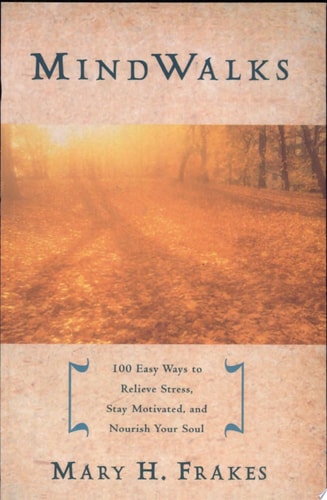 Mind Walks: 100 Easy Ways to Relieve Stress, Stay Motivated, and Nourish Your Soul