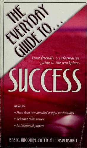 The Everyday Guide To Success: Your Friendly & Informative Guide to the Workplace