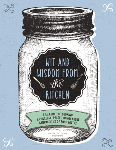 Wit and Wisdom from the Kitchen: A Lifetime of Cooking Knowledge, Passed Down from Generations of Food Lovers