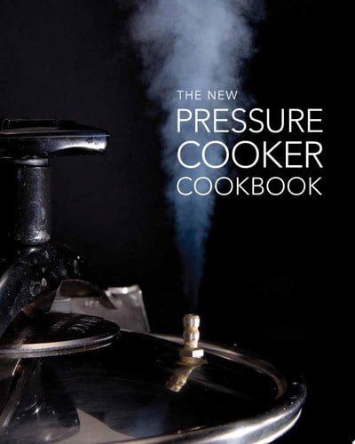 The New Pressure Cooker Cookbook A Tantalizing Collection of Over 175 Delicious Recipes for Quick, Easy, and Healthy Meals