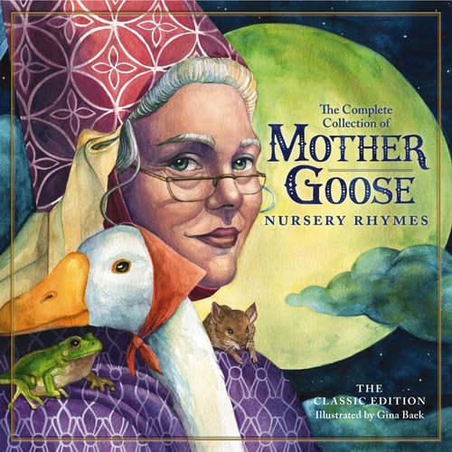 The Classic Collection of Mother Goose Nursery Rhymes Over 100 Cherished Poems and Rhymes for Kids and Families