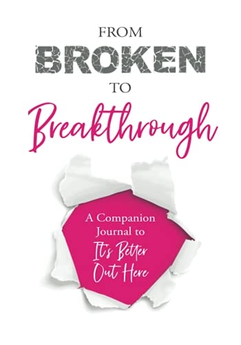 From Broken to Breakthrough: A Companion Journal to It's Better Out Here