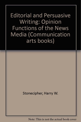 Editorial and Persuasive Writing : Opinion Functions of theNews Media (Humanistic Studies in the Communication Arts) (Communication Arts Books)