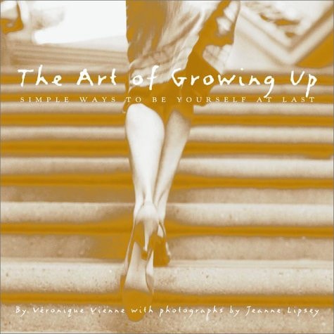 The Art of Growing Up: Simple Ways to Be Yourself at Last