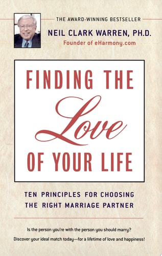 Finding the Love of Your Life: Ten Principles for Choosing the Right Marriage Partner