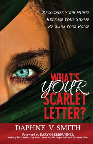 What's YOUR Scarlet Letter?: Recognize Your Hurts Release Your Shame Reclaim Your Voice