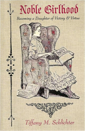 Noble Girlhood Becoming a Daughter of Victory & Virtue