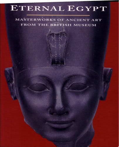 Eternal Egypt Masterworks of Ancient Art from the British Museum