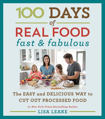 100 Days of Real Food: Fast & Fabulous The Easy and Delicious Way to Cut Out Processed Food